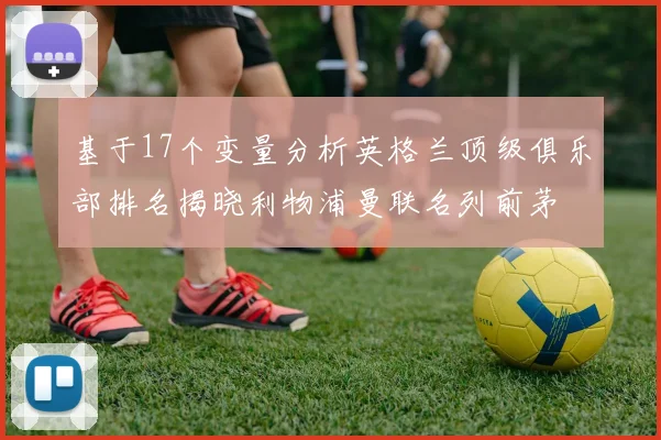 基于17个变量分析英格兰顶级俱乐部排名揭晓利物浦曼联名列前茅