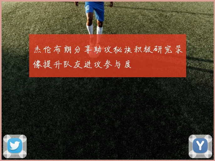 杰伦布朗分享助攻秘诀积极研究录像提升队友进攻参与度