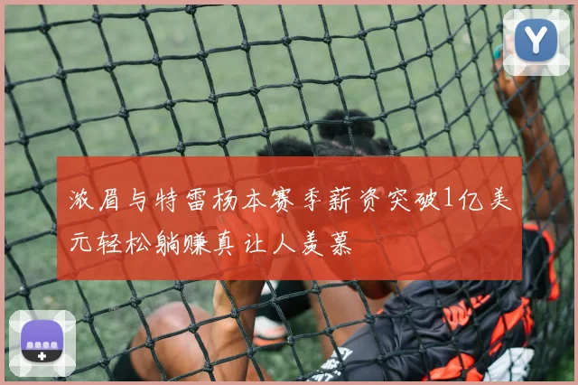 浓眉与特雷杨本赛季薪资突破1亿美元轻松躺赚真让人羡慕