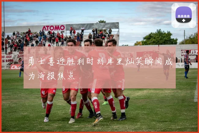 勇士喜迎胜利时刻库里灿笑瞬间成为海报焦点
