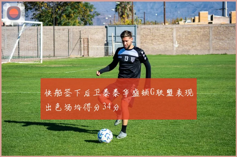 快船签下后卫泰泰华盛顿G联盟表现出色场均得分34分