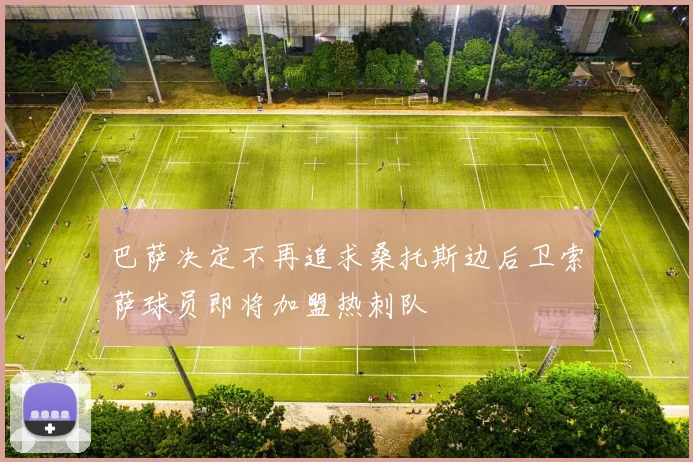 巴萨决定不再追求桑托斯边后卫索萨球员即将加盟热刺队